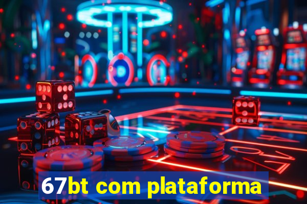 67bt com plataforma