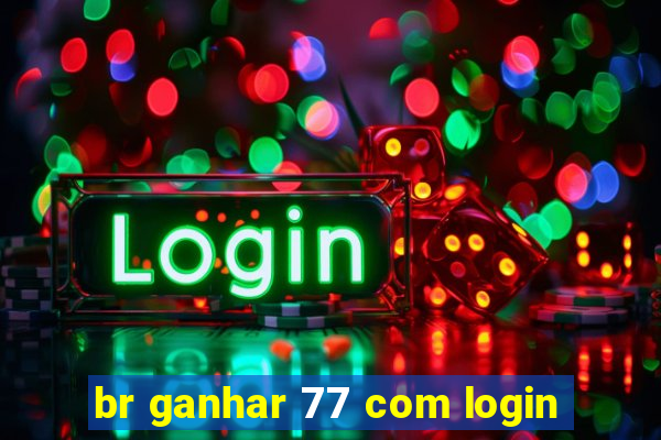 br ganhar 77 com login