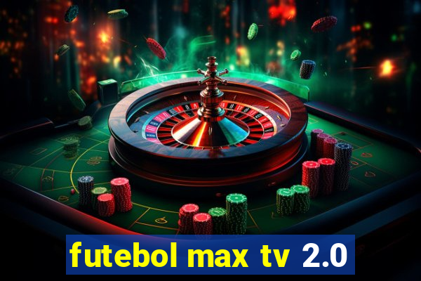 futebol max tv 2.0