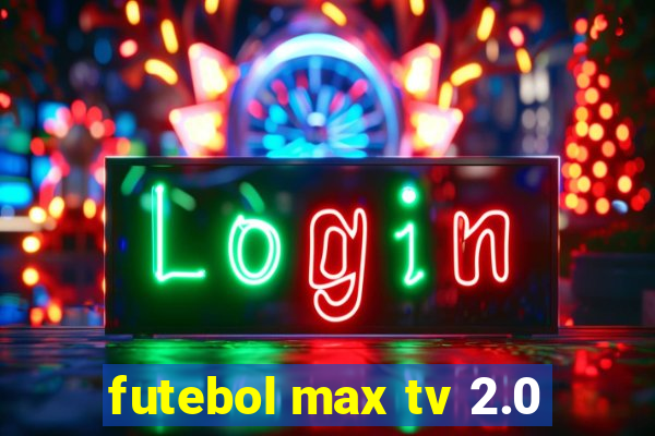 futebol max tv 2.0