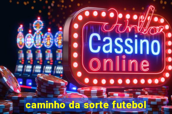 caminho da sorte futebol