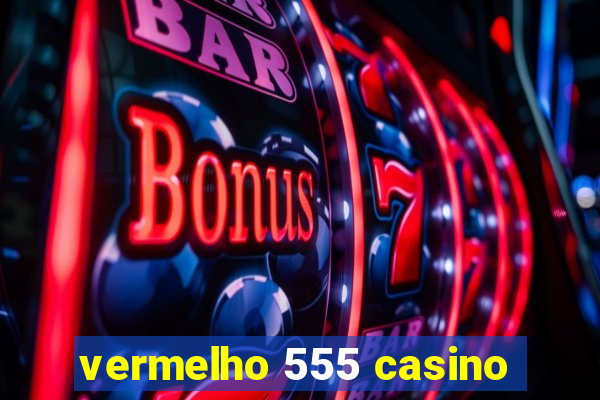 vermelho 555 casino