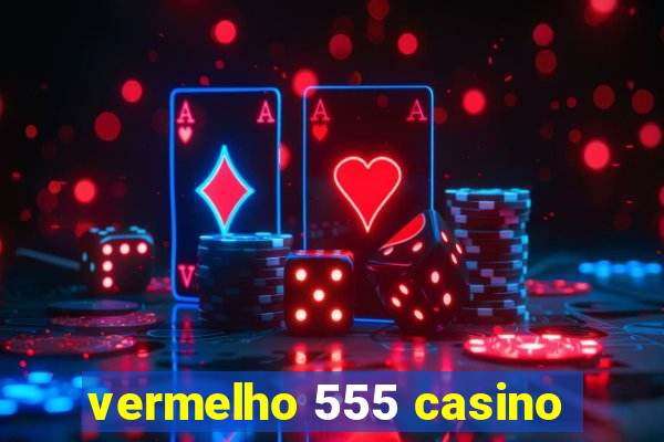 vermelho 555 casino