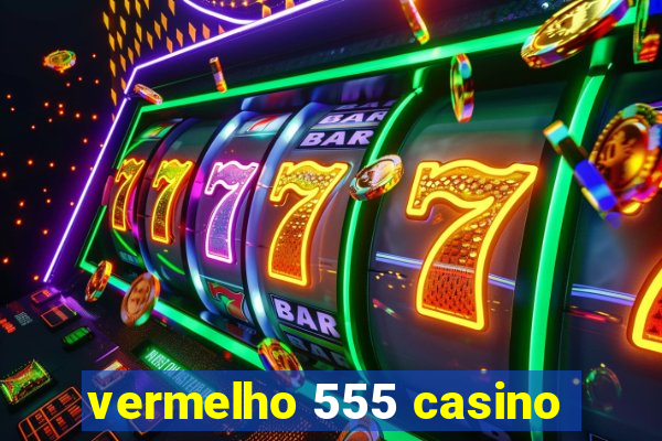 vermelho 555 casino