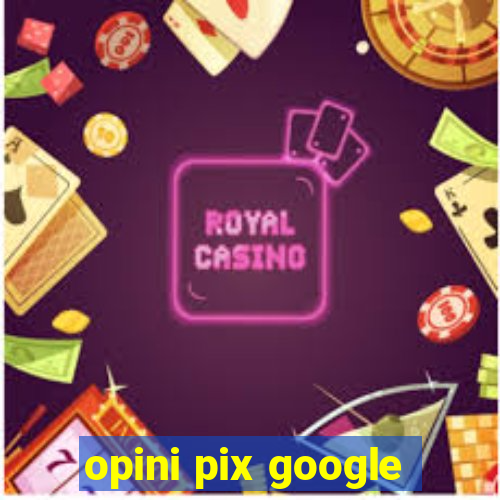 opini pix google