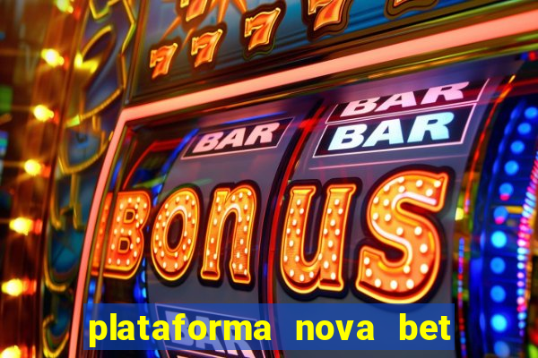 plataforma nova bet com bonus de cadastro