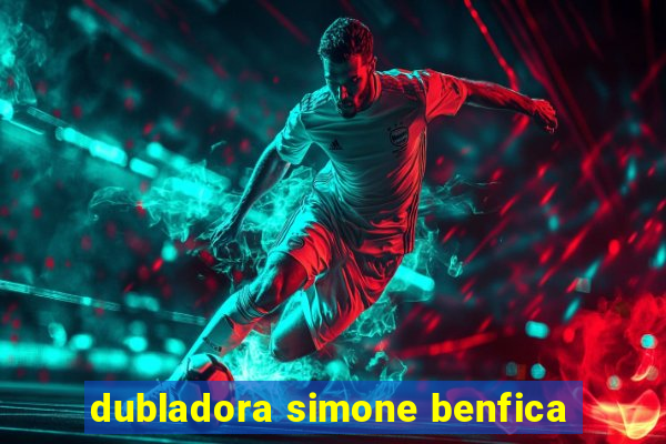 dubladora simone benfica