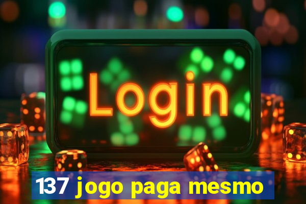 137 jogo paga mesmo