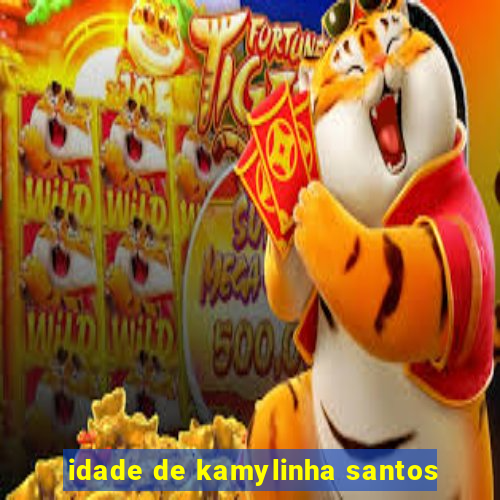 idade de kamylinha santos