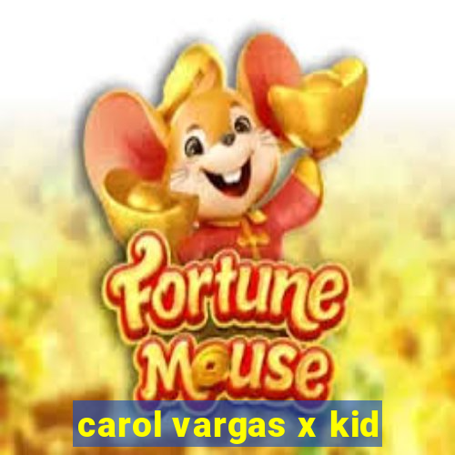 carol vargas x kid