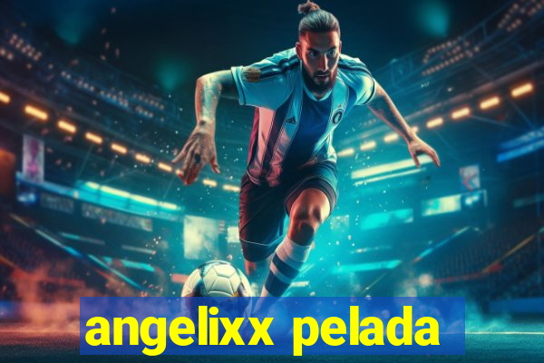 angelixx pelada