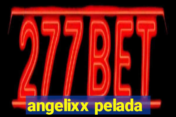 angelixx pelada