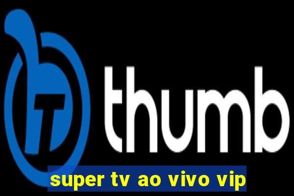 super tv ao vivo vip