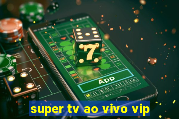 super tv ao vivo vip