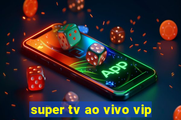 super tv ao vivo vip