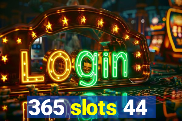 365 slots 44