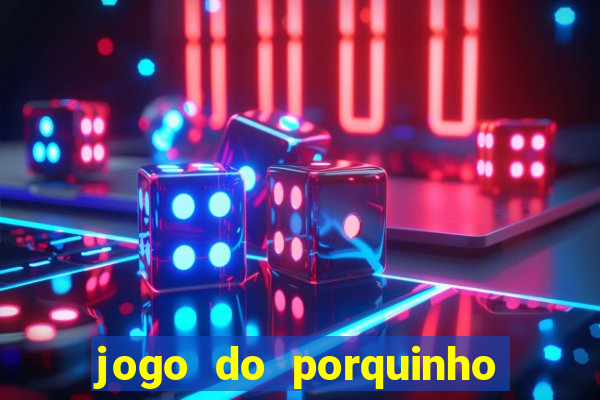 jogo do porquinho para ganhar dinheiro