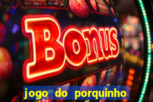 jogo do porquinho para ganhar dinheiro