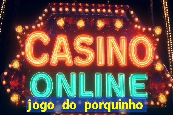 jogo do porquinho para ganhar dinheiro