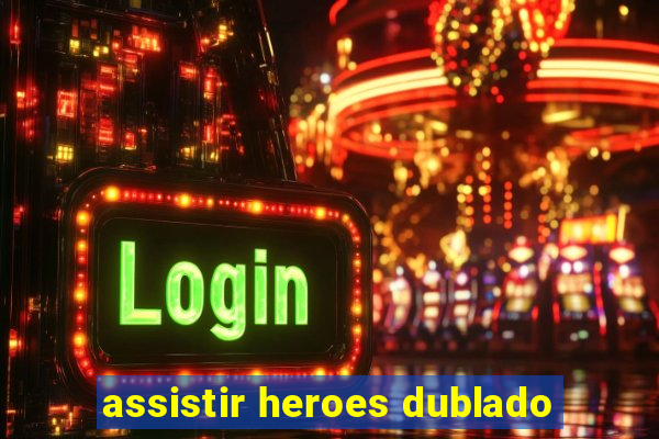 assistir heroes dublado