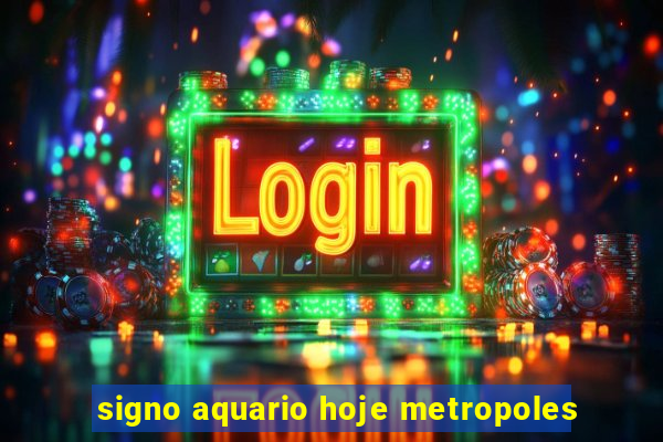 signo aquario hoje metropoles