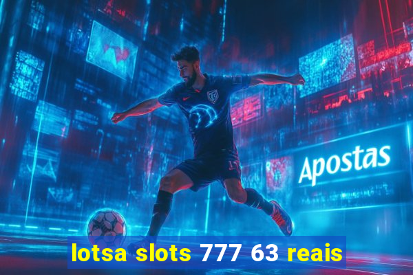 lotsa slots 777 63 reais