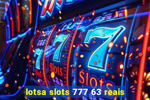 lotsa slots 777 63 reais