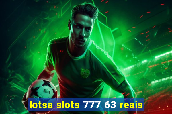 lotsa slots 777 63 reais