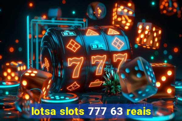 lotsa slots 777 63 reais