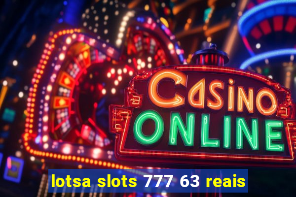 lotsa slots 777 63 reais