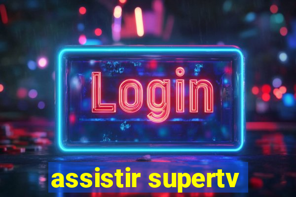 assistir supertv