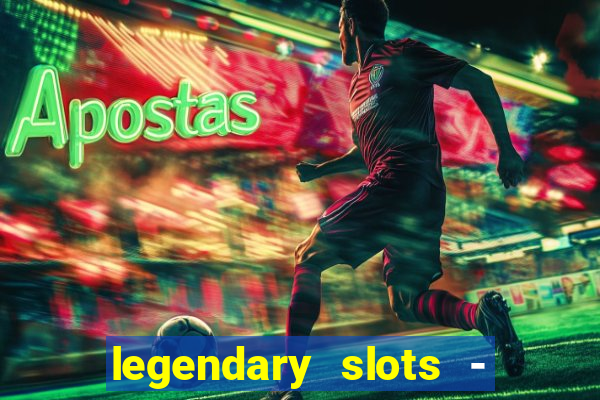 legendary slots - casino games