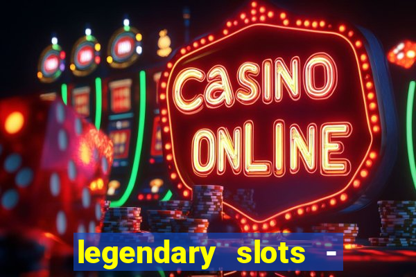 legendary slots - casino games