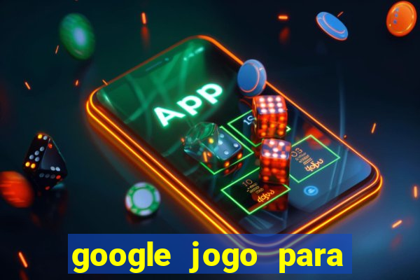 google jogo para ganhar dinheiro