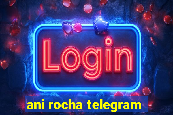 ani rocha telegram