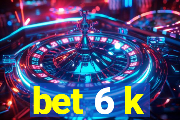 bet 6 k