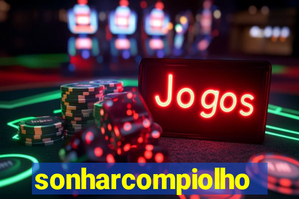 sonharcompiolho