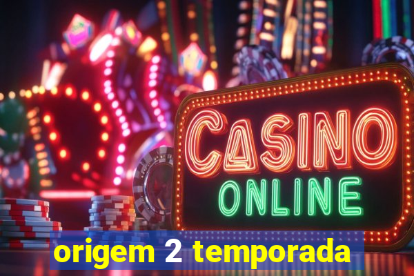 origem 2 temporada