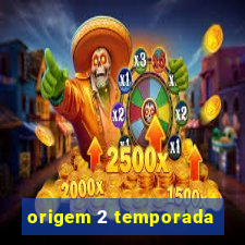 origem 2 temporada