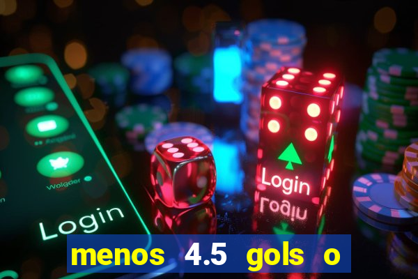 menos 4.5 gols o que significa