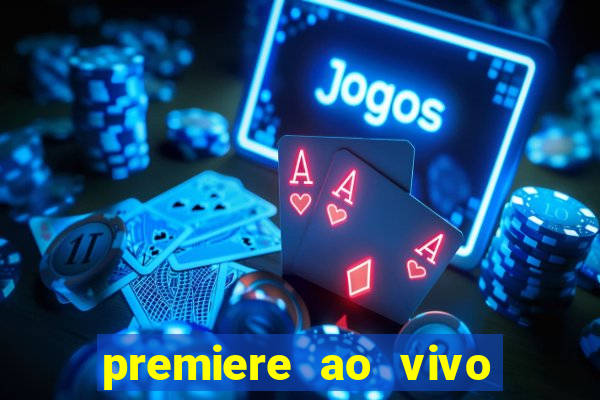 premiere ao vivo corinthians gratis