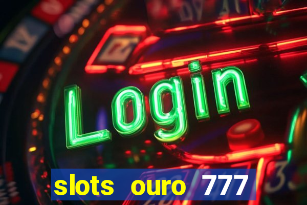 slots ouro 777 play store