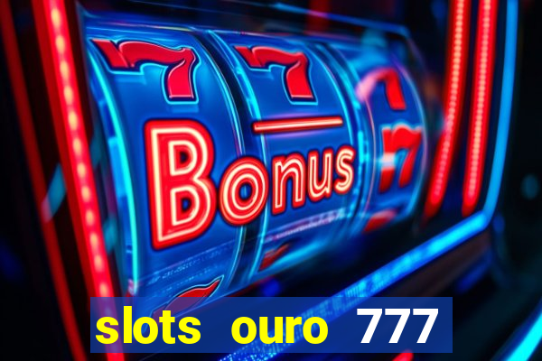 slots ouro 777 play store