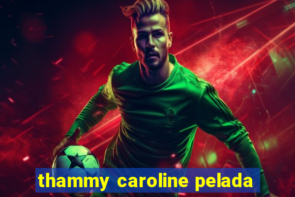 thammy caroline pelada