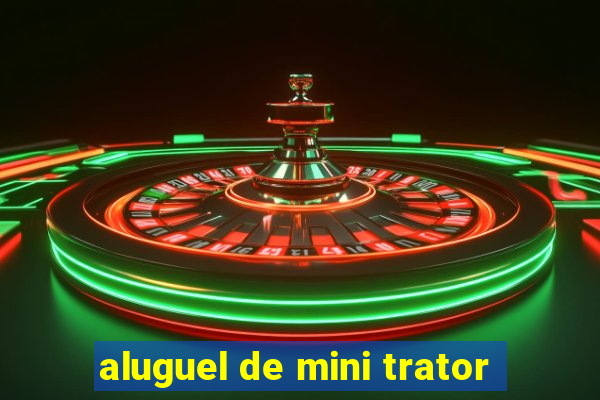 aluguel de mini trator