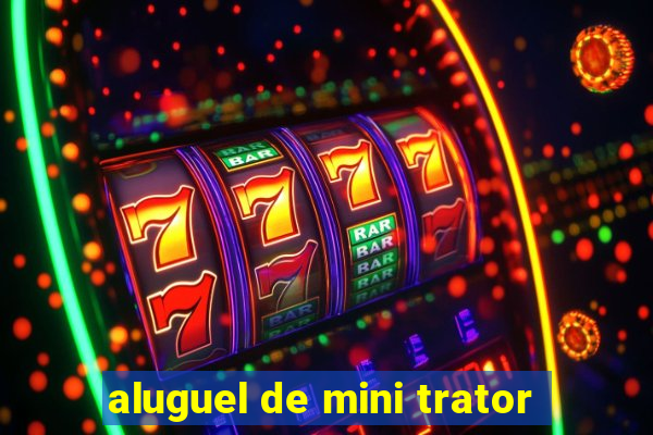 aluguel de mini trator