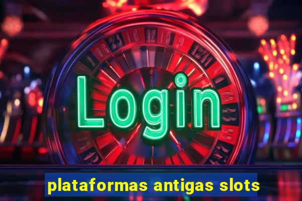 plataformas antigas slots