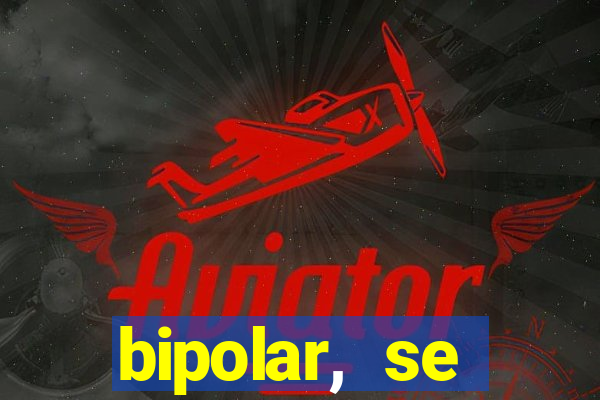 bipolar, se arrepende do que faz