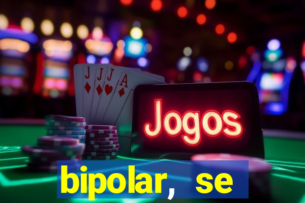 bipolar, se arrepende do que faz