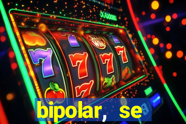 bipolar, se arrepende do que faz